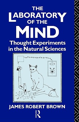 The Laboratory of the Mind: Thought Experiments in the Natural Sciences (Philosophical Issues in Science)