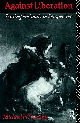 Against Liberation: Putting Animals in Perspective (Volume 0)