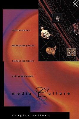 Image for Media Culture: Cultural Studies, Identity and Politics between the Modern and the Post-modern