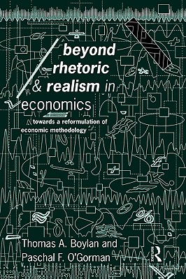 Beyond Rhetoric and Realism in Economics: Towards a Reformulation of Methodology (Economics as Social Theory)