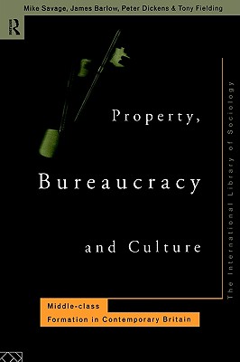 Property Bureaucracy & Culture: Middle Class Formation in Contemporary Britain (International Library of Sociology)