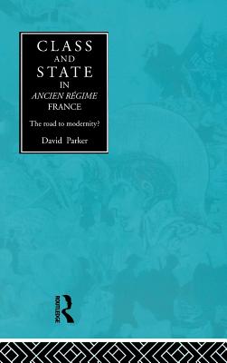 Class and State in Ancien Regime France: The Road to Modernity