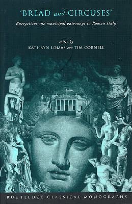 'BREAD AND CIRCUSES' Euergetism and Municipal Patronage in Roman Italy