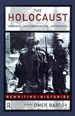 The Holocaust: Origins, Implementation, Aftermath (Rewriting Histories)
