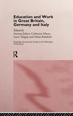 Education and Work in Great Britain, Germany and Italy (Routledge International Studies in the Philosophy of Education)