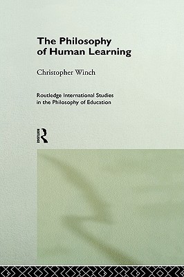 The Philosophy of Human Learning (Routledge International Studies in the Philosophy of Education)