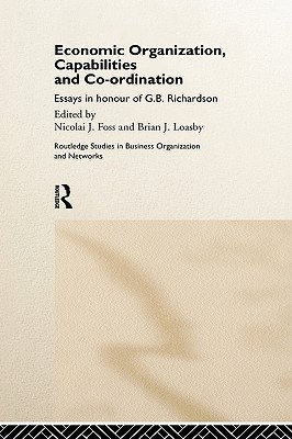 Image for Economic Organization, Capabilities and Coordination : Essays in Honour of G.B. Richardson (Routledge Studies in Business Organization and Networks) Economic Organization, Capabilities and Coordination : Essays in Honour of G.B. Richardson (Routledge Studies in Business Organization and Networks)