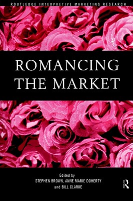 Romancing the Market (Routledge Interpretive Marketing Research)
