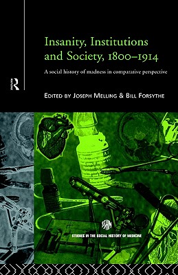 Insanity, Institutions and Society, 1800-1914 (Routledge Studies in the Social History of Medicine)