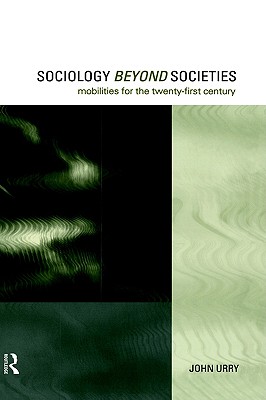 Sociology Beyond Societies: Mobilities for the Twenty-First Century (International Library of Sociology)
