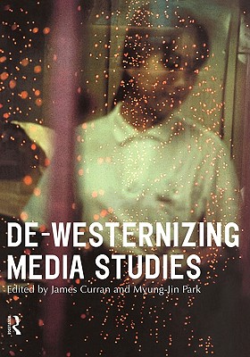 De-Westernizing Media Studies (Communication and Society)
