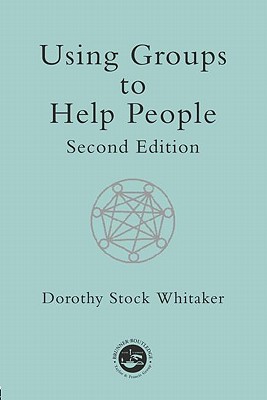 Using Groups to Help People (International Library of Group Psychotherapy and Group Process)