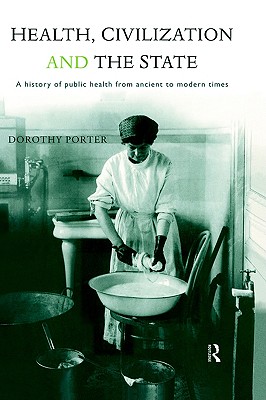 Health, Civilization and the State: A History of Public Health from Ancient to Modern Times