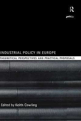 Industrial Policy in Europe: Theoretical Perspectives and Practical Proposals (Routledge Series on Industrial Development Policy)