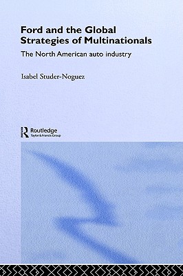 Ford and the Global Strategies of Multinationals; The North American auto industry