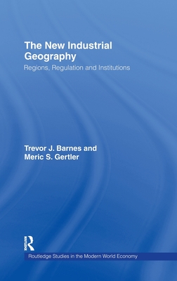 The New Industrial Geography: Regions, Regulation and Institutions (Routledge Studies in the Modern World Economy)