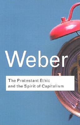 The Protestant Ethic and the Spirit of Capitalism (Routledge Classics) (Volume 91)