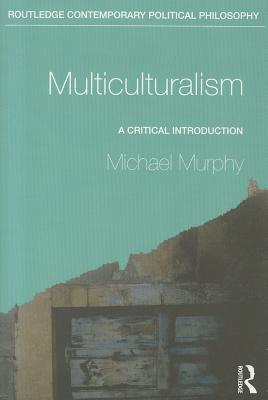 Multiculturalism: A Critical Introduction (Routledge Contemporary Political Philosophy)