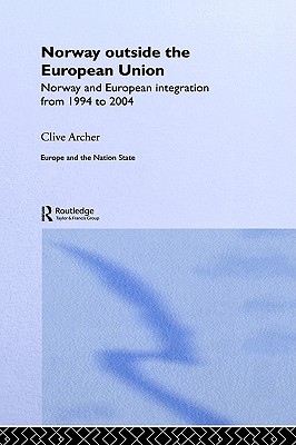 Norway Outside the European Union: Norway and European Integration from 1994 to 2004 (Europe and the Nation State)