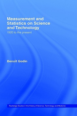 Measurement and Statistics on Science and Technology: 1920 to the Present (Routledge Studies in the History of Science, Technology, and Medicine)