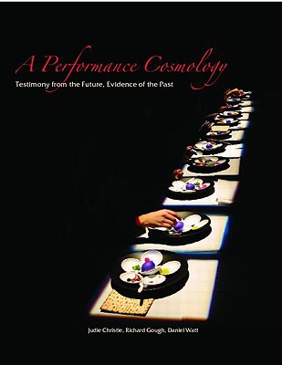A Performance Cosmology: Testimony from the Future, Evidence of the Past