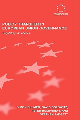 Policy Transfer in European Union Governance: Regulating the Utilities (Routledge Advances in European Politics)