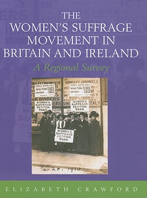 The Women's Suffrage Movement in Britain and Ireland: A Regional Survey (Women's and Gender History)