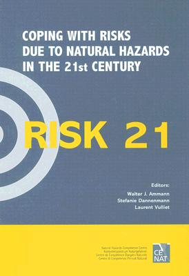 RISK21 - Coping with Risks due to Natural Hazards in the 21st Century: Proceedings of the RISK21 Workshop, Monte Verit, Ascona, Switzerland, 28 November - 3 December 2004