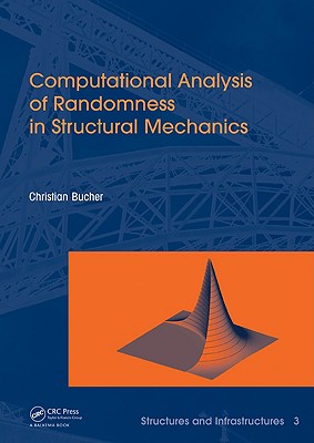 Computational Analysis of Randomness in Structural Mechanics: Structures and Infrastructures Book Series, Vol. 3