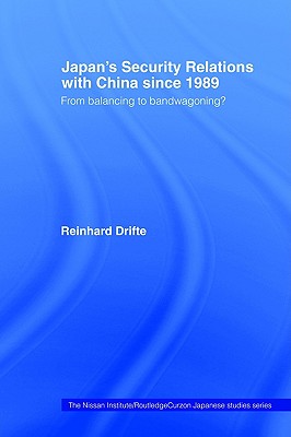Japan's Security Relations with China since 1989: From balancing to bandwagoning (Nissan Institute/Routledge Japanese Studies)