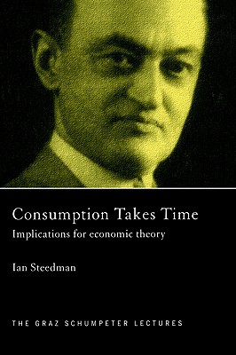 Consumption Takes Time: Implications for Economic Theory (The Graz Schumpeter Lectures)