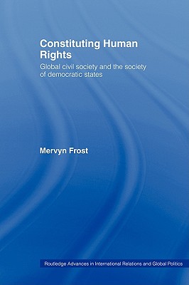 Constituting Human Rights: Global Civil Society and the Society of Democratic States (Routledge Advances in International Relations and Global Politics)