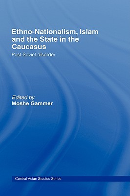Image for Ethno-Nationalism, Islam and the State in the Caucasus : Post-Soviet Disorder Ethno-Nationalism, Islam and the State in the Caucasus : Post-Soviet Disorder