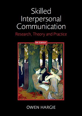 Skilled Interpersonal Communication: Research, Theory and Practice, 5th Edition