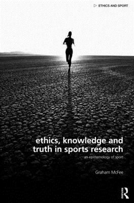 Ethics, Knowledge and Truth in Sports Research (Ethics and Sport)