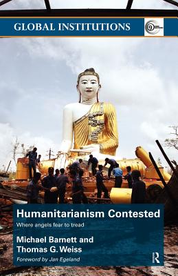 Humanitarianism Contested: Where Angels Fear to Tread (Global Institutions)