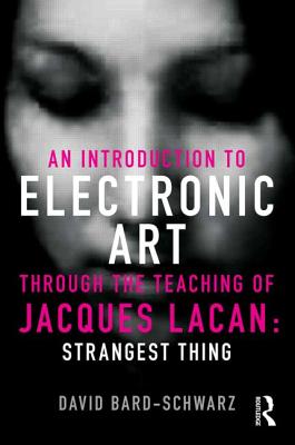 An Introduction to Electronic Art Through the Teaching of Jacques Lacan: Strangest Thing