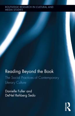 Reading Beyond the Book: The Social Practices of Contemporary Literary Culture (Routledge Research in Cultural and Media Studies)