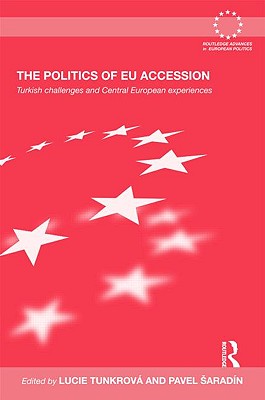 The Politics of EU Accession: Turkish Challenges and Central European Experiences (Routledge Advances in European Politics)