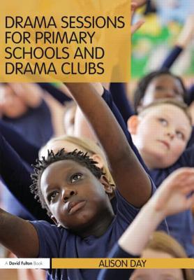 Drama Sessions for Primary Schools and Drama Clubs (David Fulton Book)