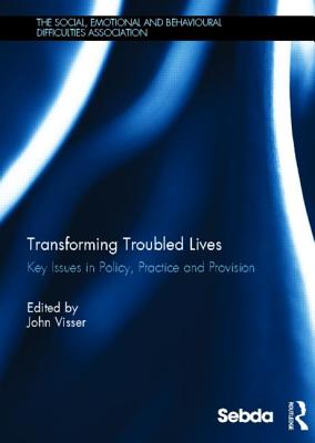 Transforming Troubled Lives: Key Issues in Policy, Practice and Provision (Social, Emotional and Behavioural Difficulties Association)