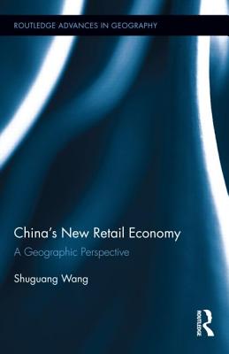 China's New Retail Economy (Routledge Advances in Geography)