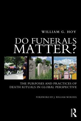 Do Funerals Matter: The Purposes and Practices of Death Rituals in Global Perspective