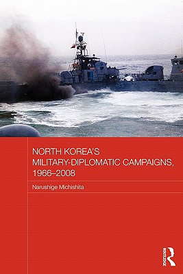 North Korea's Military-Diplomatic Campaigns, 1966-2008 (Routledge Security in Asia Pacific) [Paperback] Michishita, Narushige