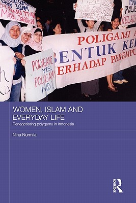 Women, Islam and Everyday Life: Renegotiating Polygamy in Indonesia (ASAA Women in Asia) [Paperback] Nurmila, Nina