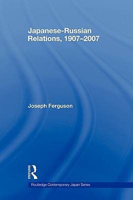 Japanese-Russian Relations, 1907-2007 (Routledge Contemporary Japan) [Paperback] Ferguson, Joseph