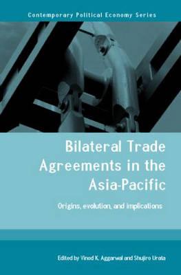 Bilateral Trade Agreements in the Asia-Pacific: Origins, Evolution, and Implications (Routledge Studies in Contemporary Political Economy)