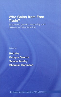 Who Gains from Free Trade: Export-Led Growth, Inequality and Poverty in Latin America (Routledge Studies in Development Economics)