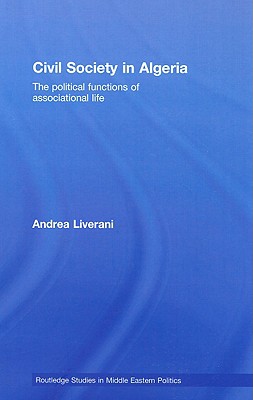 Civil Society in Algeria: The Political Functions of Associational Life (Routledge Studies in Middle Eastern Politics)