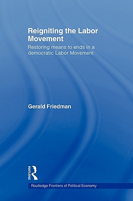 Reigniting the Labor Movement : Restoring Means to Ends in a Democratic Labor Movement